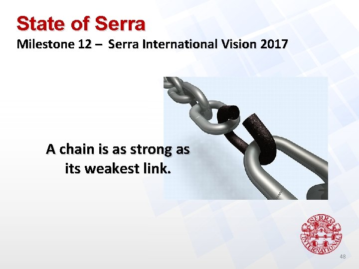 State of Serra Milestone 12 – Serra International Vision 2017 A chain is as
