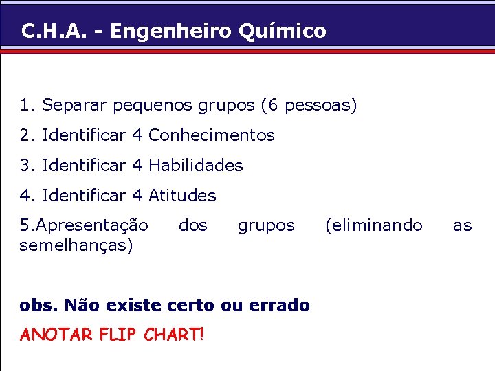 C. H. A. - Engenheiro Químico 1. Separar pequenos grupos (6 pessoas) 2. Identificar