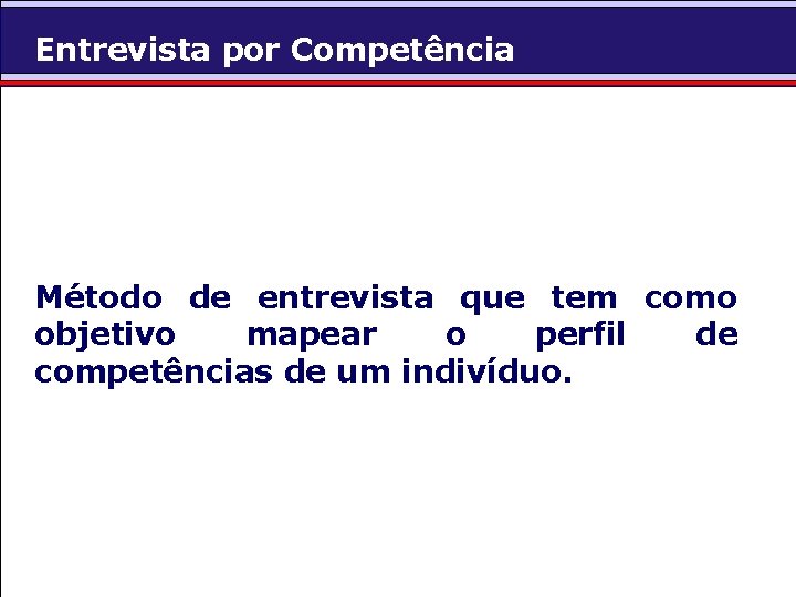 Entrevista por Competência Método de entrevista que tem como objetivo mapear o perfil de