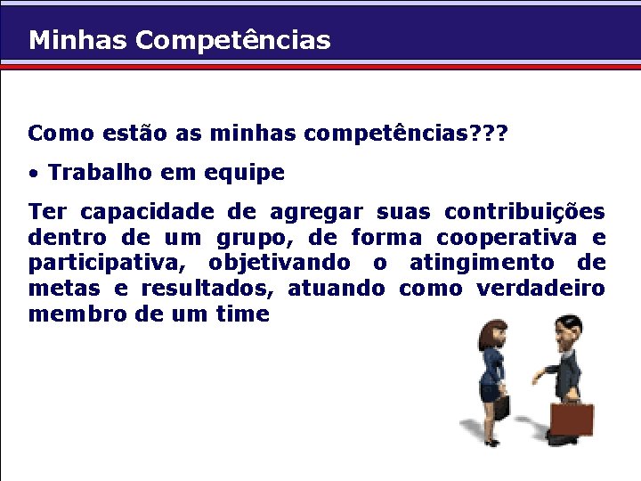 Minhas Competências Como estão as minhas competências? ? ? • Trabalho em equipe Ter