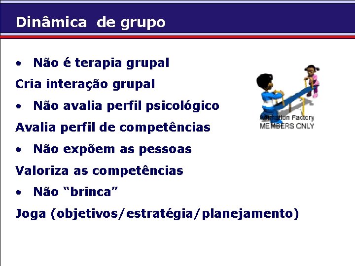 Dinâmica de grupo • Não é terapia grupal Cria interação grupal • Não avalia