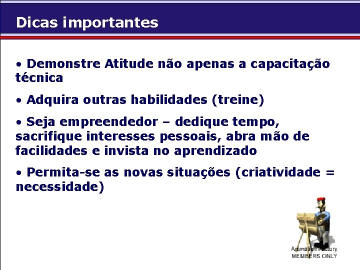 Dicas importantes • Demonstre Atitude não apenas a capacitação técnica • Adquira outras habilidades