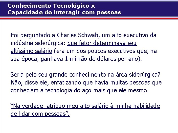 Conhecimento Tecnológico x Capacidade de interagir com pessoas Foi perguntado a Charles Schwab, um