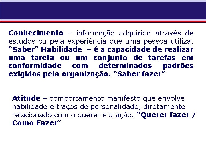 Conhecimento – informação adquirida através de estudos ou pela experiência que uma pessoa utiliza.