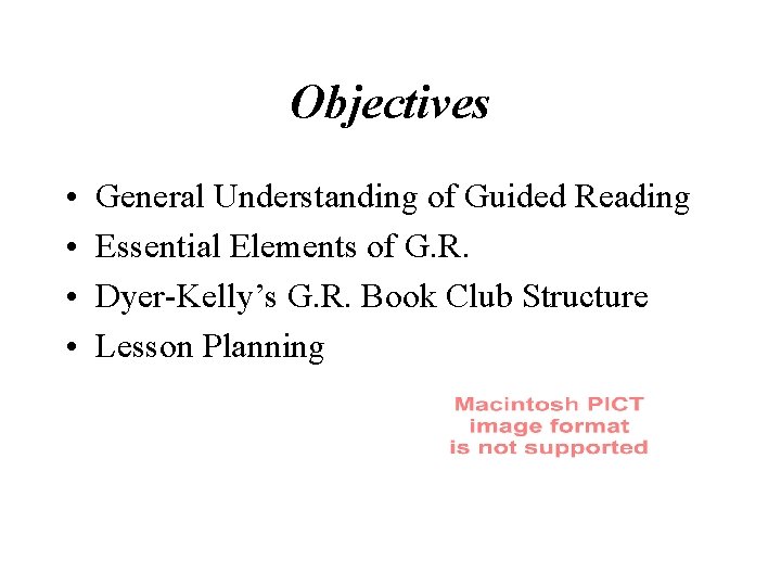 Objectives • • General Understanding of Guided Reading Essential Elements of G. R. Dyer-Kelly’s Objectives • • General Understanding of Guided Reading Essential Elements of G. R. Dyer-Kelly’s