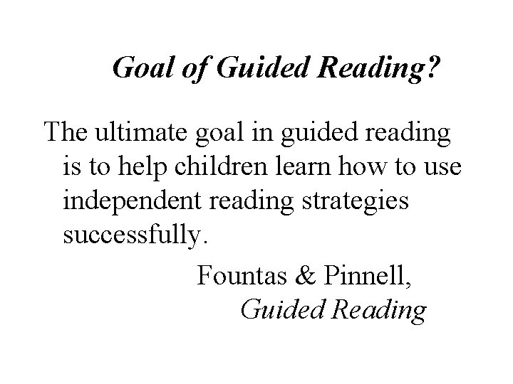 Goal of Guided Reading? The ultimate goal in guided reading is to help children Goal of Guided Reading? The ultimate goal in guided reading is to help children