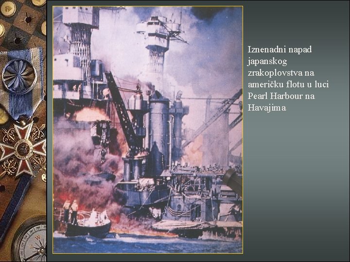 Iznenadni napad japanskog zrakoplovstva na američku flotu u luci Pearl Harbour na Havajima 