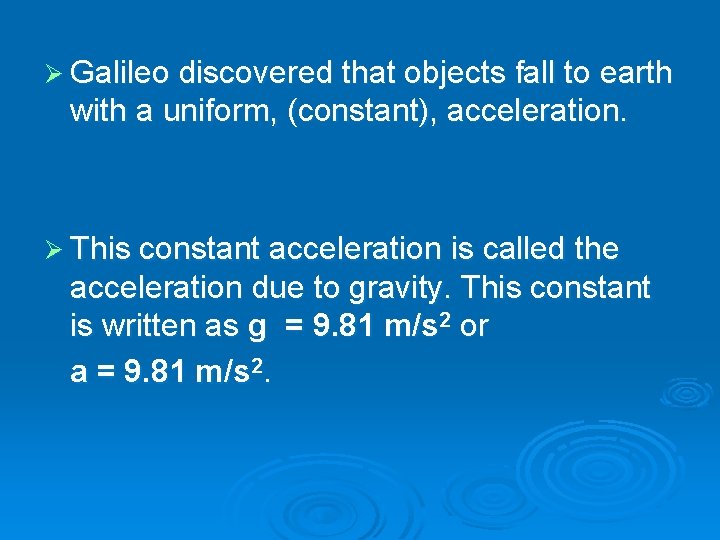 Ø Galileo discovered that objects fall to earth with a uniform, (constant), acceleration. Ø Ø Galileo discovered that objects fall to earth with a uniform, (constant), acceleration. Ø