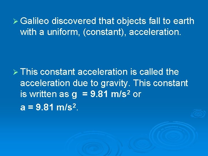 Ø Galileo discovered that objects fall to earth with a uniform, (constant), acceleration. Ø