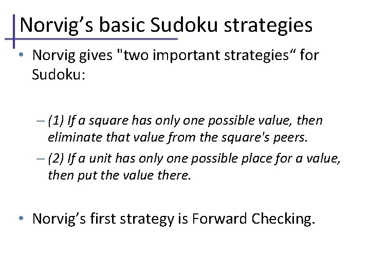 Norvig’s basic Sudoku strategies • Norvig gives "two important strategies“ for Sudoku: – (1)