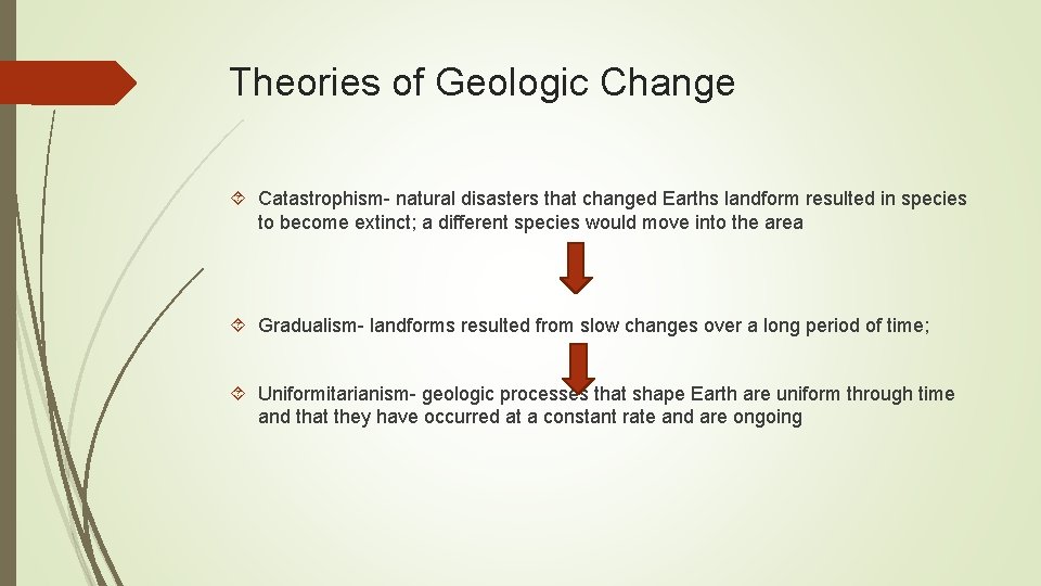 Theories of Geologic Change Catastrophism- natural disasters that changed Earths landform resulted in species