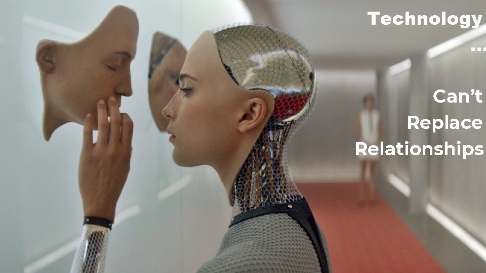 Technology Can’t. . . Replace Relationshi ps. Can’t Replace Relationships Technology. . . Can’t Technology Can’t. . . Replace Relationshi ps. Can’t Replace Relationships Technology. . . Can’t
