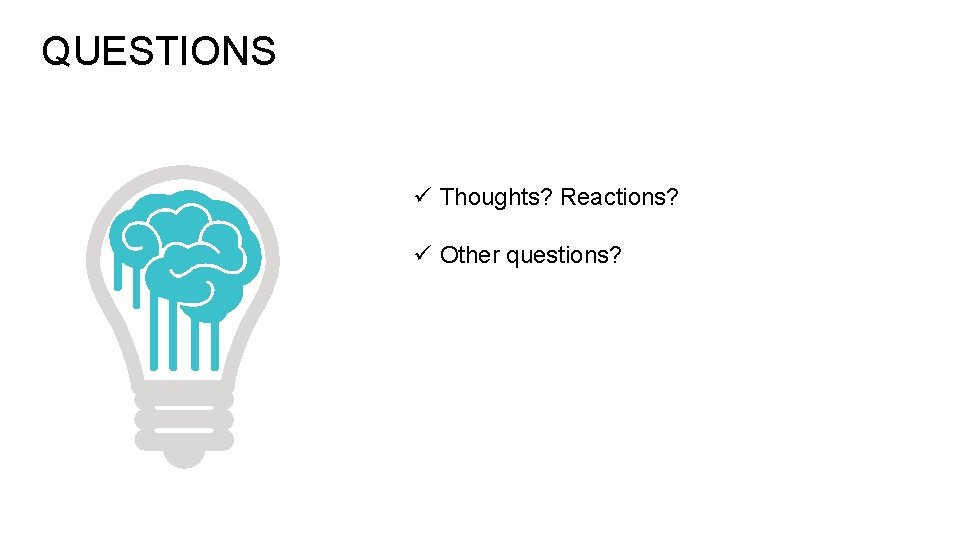 QUESTIONS ü Thoughts? Reactions? ü Other questions? QUESTIONS ü Thoughts? Reactions? ü Other questions?