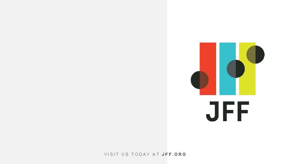 VISIT US TODAY AT JFF. ORG VISIT US TODAY AT JFF. ORG