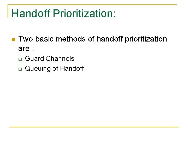 Handoff Prioritization: n Two basic methods of handoff prioritization are : q q Guard