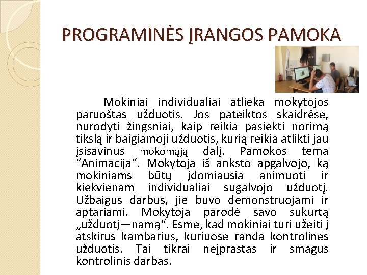 PROGRAMINĖS ĮRANGOS PAMOKA Mokiniai individualiai atlieka mokytojos paruoštas užduotis. Jos pateiktos skaidrėse, nurodyti žingsniai,