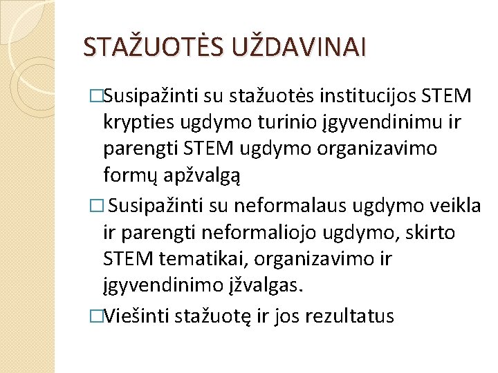 STAŽUOTĖS UŽDAVINAI �Susipažinti su stažuotės institucijos STEM krypties ugdymo turinio įgyvendinimu ir parengti STEM