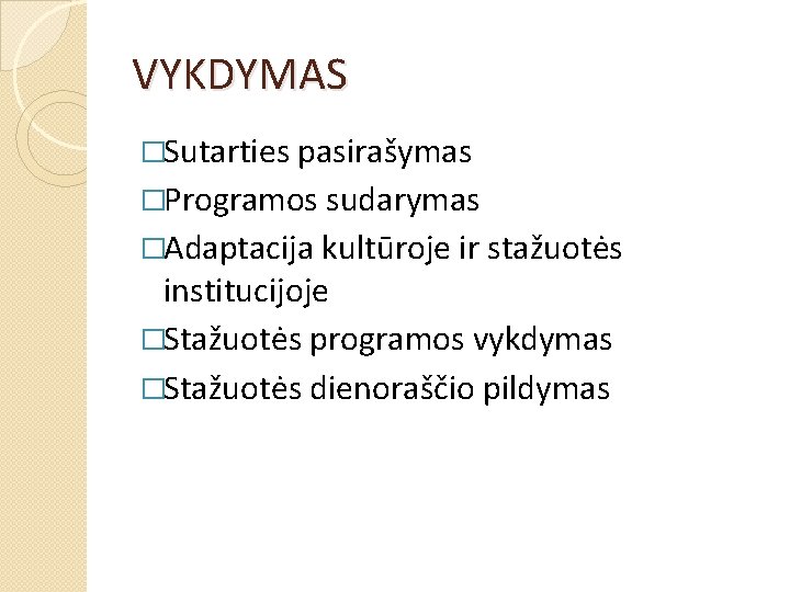 VYKDYMAS �Sutarties pasirašymas �Programos sudarymas �Adaptacija kultūroje ir stažuotės institucijoje �Stažuotės programos vykdymas �Stažuotės