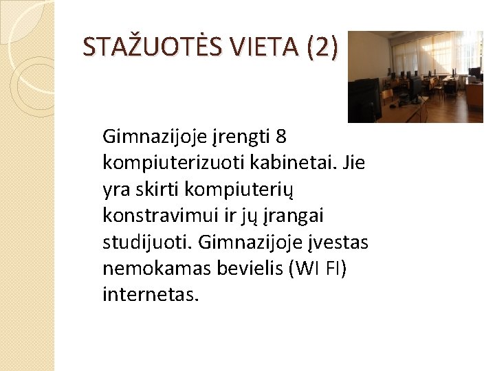 STAŽUOTĖS VIETA (2) Gimnazijoje įrengti 8 kompiuterizuoti kabinetai. Jie yra skirti kompiuterių konstravimui ir