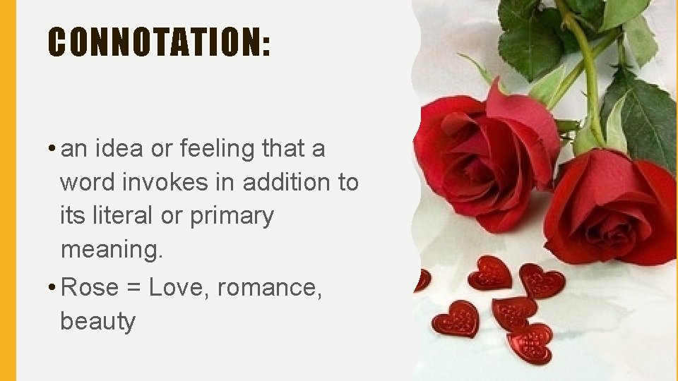 CONNOTATION: • an idea or feeling that a word invokes in addition to its