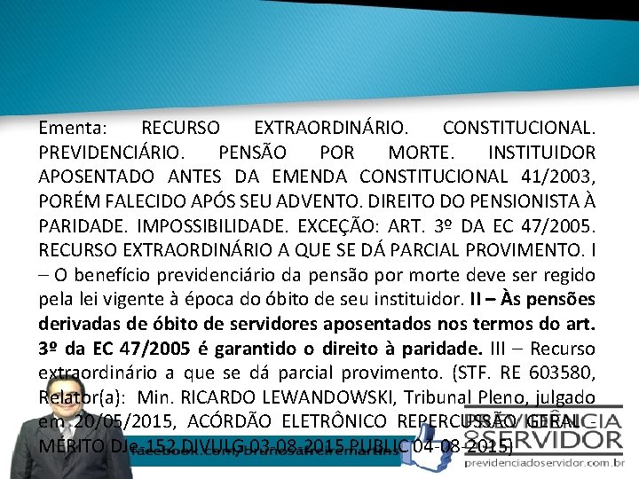 Ementa: RECURSO EXTRAORDINÁRIO. CONSTITUCIONAL. PREVIDENCIÁRIO. PENSÃO POR MORTE. INSTITUIDOR APOSENTADO ANTES DA EMENDA CONSTITUCIONAL