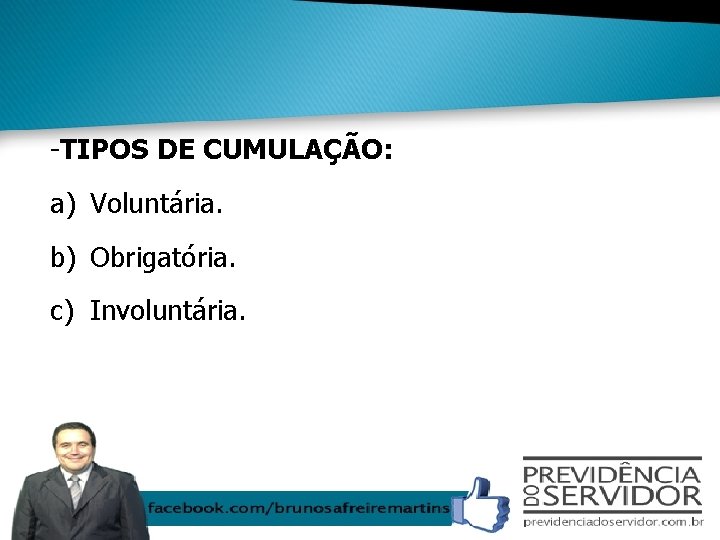 -TIPOS DE CUMULAÇÃO: a) Voluntária. b) Obrigatória. c) Involuntária. 