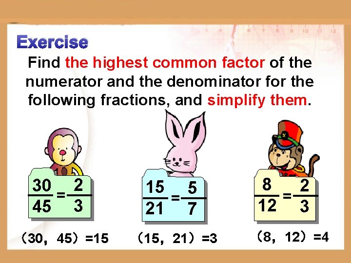 Exercise Find the highest common factor of the numerator and the denominator for the