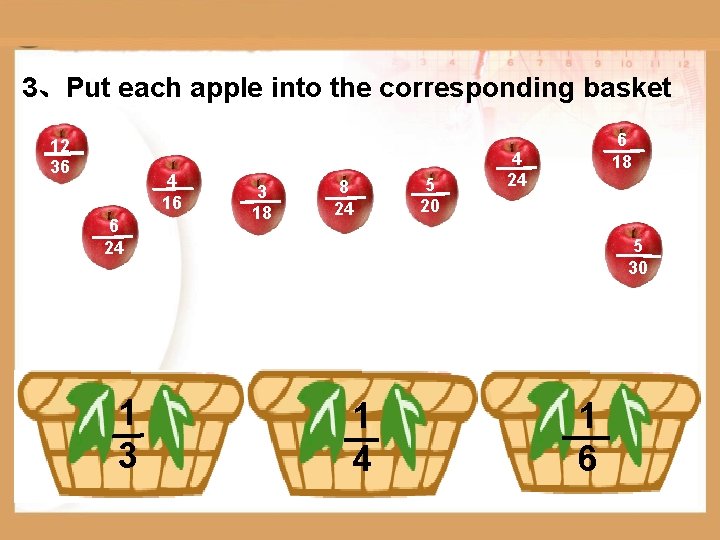 3、Put each apple into the corresponding basket 12 12 36 36 4 16 6