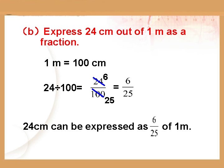 （b）Express 24 cm out of 1 m as a fraction. 1 m = 100