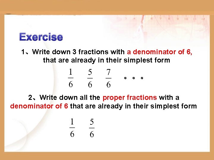 Exercise 1、Write down 3 fractions with a denominator of 6, that are already in
