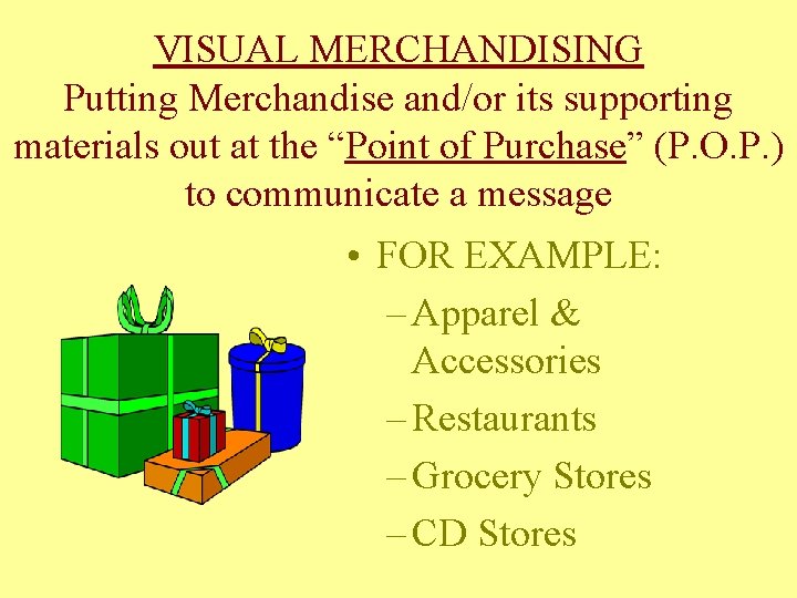 VISUAL MERCHANDISING Putting Merchandise and/or its supporting materials out at the “Point of Purchase”