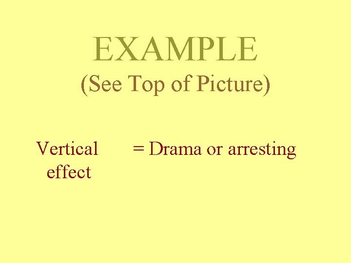 EXAMPLE (See Top of Picture) Vertical effect = Drama or arresting 