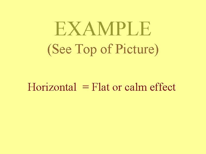 EXAMPLE (See Top of Picture) Horizontal = Flat or calm effect 