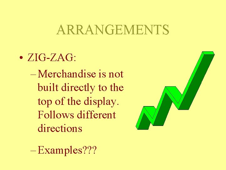 ARRANGEMENTS • ZIG-ZAG: – Merchandise is not built directly to the top of the
