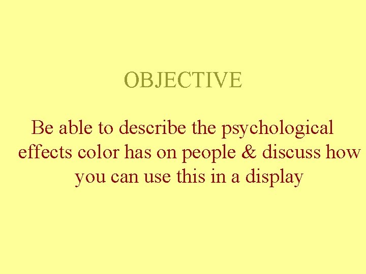 OBJECTIVE Be able to describe the psychological effects color has on people & discuss