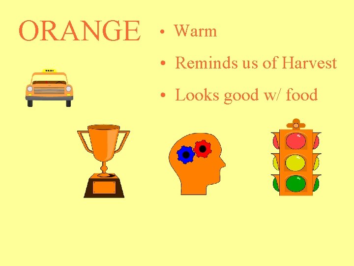 ORANGE • Warm • Reminds us of Harvest • Looks good w/ food 