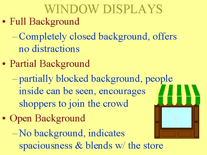 WINDOW DISPLAYS • Full Background – Completely closed background, offers no distractions • Partial