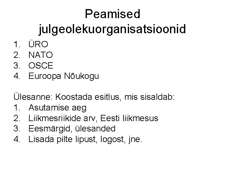 Peamised julgeolekuorganisatsioonid 1. 2. 3. 4. ÜRO NATO OSCE Euroopa Nõukogu Ülesanne: Koostada esitlus,