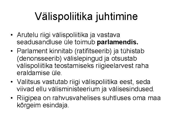 Välispoliitika juhtimine • Arutelu riigi välispoliitika ja vastava seadusandluse üle toimub parlamendis. • Parlament