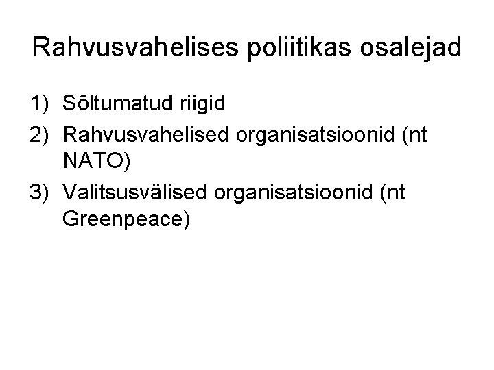 Rahvusvahelises poliitikas osalejad 1) Sõltumatud riigid 2) Rahvusvahelised organisatsioonid (nt NATO) 3) Valitsusvälised organisatsioonid