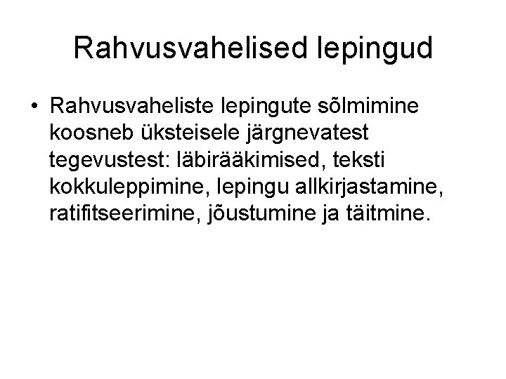 Rahvusvahelised lepingud • Rahvusvaheliste lepingute sõlmimine koosneb üksteisele järgnevatest tegevustest: läbirääkimised, teksti kokkuleppimine, lepingu