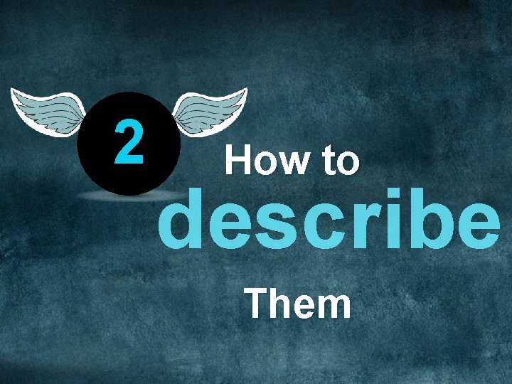 2 How to describe Them 2 How to describe Them