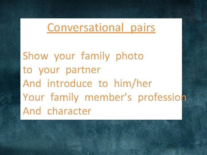 Conversational pairs Show your family photo to your partner And introduce to him/her Your Conversational pairs Show your family photo to your partner And introduce to him/her Your