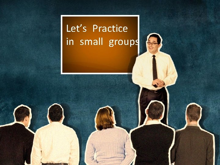 Let’s Practice in small groups Let’s Practice in small groups