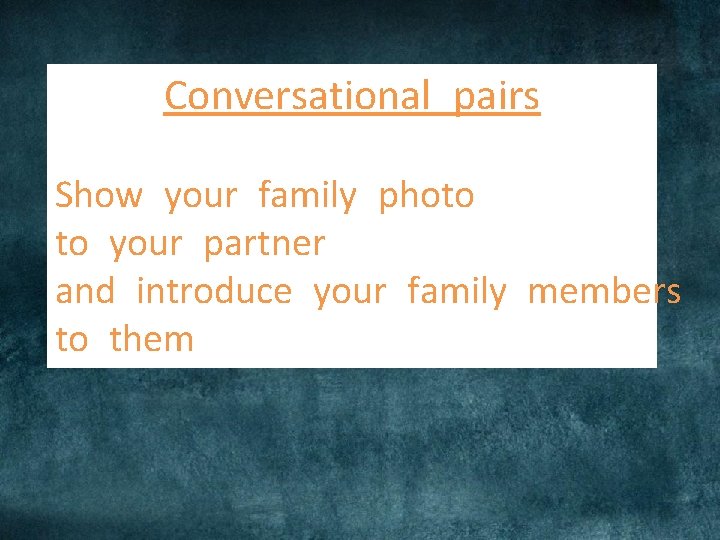Conversational pairs Show your family photo to your partner and introduce your family members Conversational pairs Show your family photo to your partner and introduce your family members
