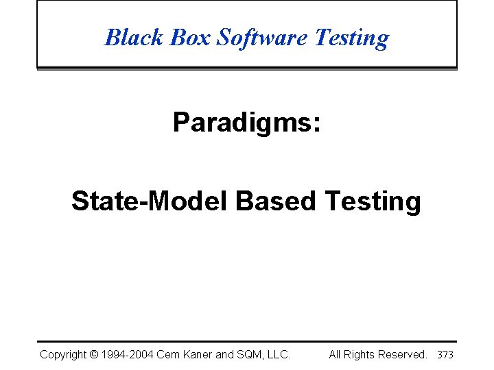 Black Box Software Testing Paradigms: State-Model Based Testing Copyright © 1994 -2004 Cem Kaner