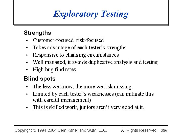 Exploratory Testing Strengths • Customer-focused, risk-focused • Takes advantage of each tester’s strengths •