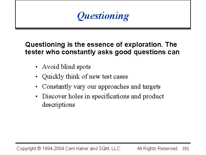 Questioning is the essence of exploration. The tester who constantly asks good questions can