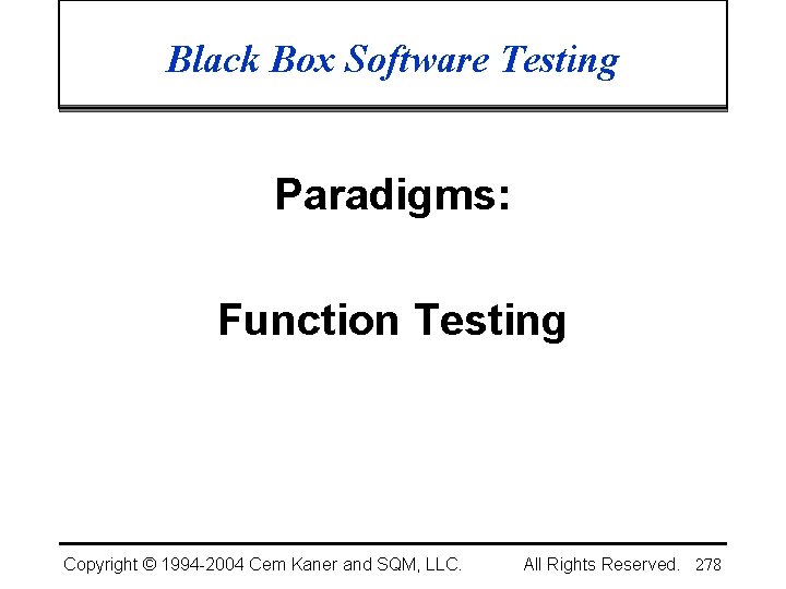 Black Box Software Testing Paradigms: Function Testing Copyright © 1994 -2004 Cem Kaner and