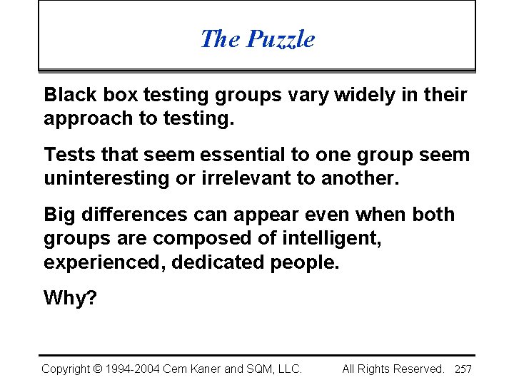 The Puzzle Black box testing groups vary widely in their approach to testing. Tests